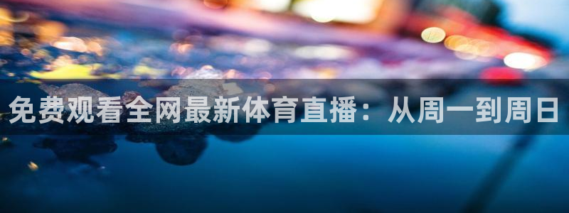 免费观看全网最新体育直播：从周一到周日